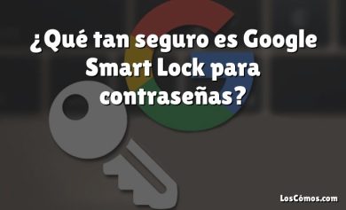 ¿Qué tan seguro es Google Smart Lock para contraseñas?