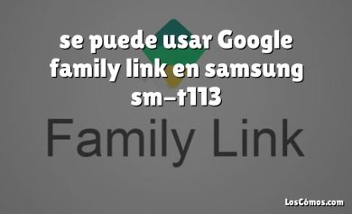 se puede usar Google family link en samsung sm-t113