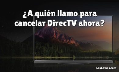 ¿A quién llamo para cancelar DirecTV ahora?