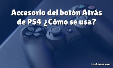 Accesorio del botón Atrás de PS4 ¿Cómo se usa?