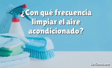 ¿Con qué frecuencia limpiar el aire acondicionado?