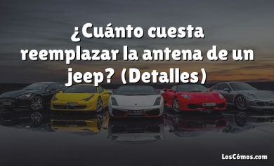 ¿Cuánto cuesta reemplazar la antena de un jeep?  (Detalles)