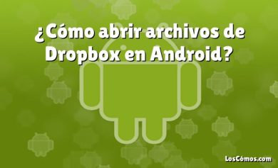 ¿Cómo abrir archivos de Dropbox en Android?