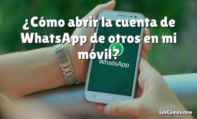 ¿Cómo abrir la cuenta de WhatsApp de otros en mi móvil?