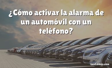 ¿Cómo activar la alarma de un automóvil con un teléfono?