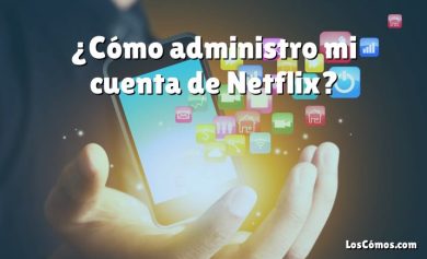 ¿Cómo administro mi cuenta de Netflix?