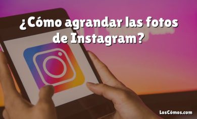 ¿Cómo agrandar las fotos de Instagram?