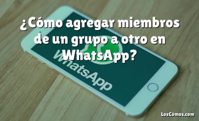 ¿Cómo agregar miembros de un grupo a otro en WhatsApp?