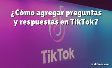 ¿Cómo agregar preguntas y respuestas en TikTok?