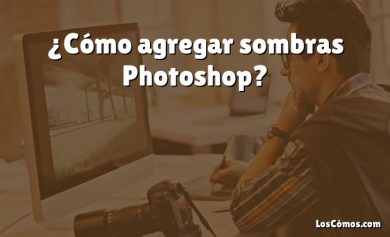 ¿Cómo agregar sombras Photoshop?