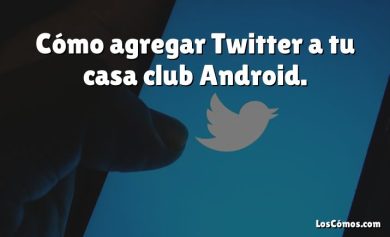 Cómo agregar Twitter a tu casa club Android.