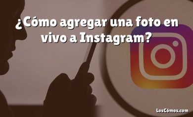 ¿Cómo agregar una foto en vivo a Instagram?