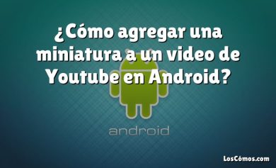 ¿Cómo agregar una miniatura a un video de Youtube en Android?