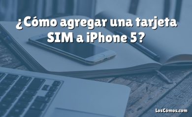 ¿Cómo agregar una tarjeta SIM a iPhone 5?