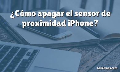 ¿Cómo apagar el sensor de proximidad iPhone?