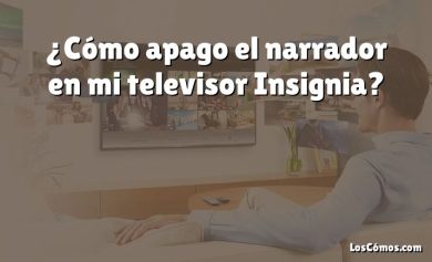 ¿Cómo apago el narrador en mi televisor Insignia?