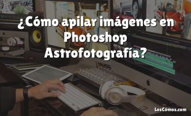 ¿Cómo apilar imágenes en Photoshop Astrofotografía?