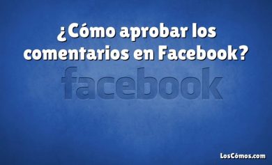 ¿Cómo aprobar los comentarios en Facebook?