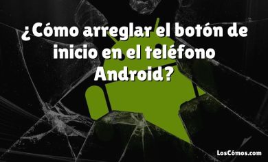 ¿Cómo arreglar el botón de inicio en el teléfono Android?