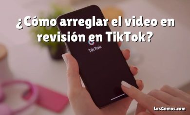¿Cómo arreglar el video en revisión en TikTok?