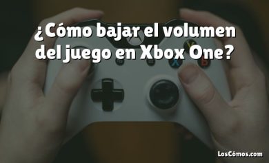 ¿Cómo bajar el volumen del juego en Xbox One?