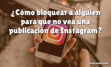 ¿Cómo bloquear a alguien para que no vea una publicación de Instagram?