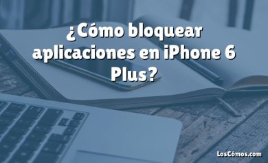 ¿Cómo bloquear aplicaciones en iPhone 6 Plus?