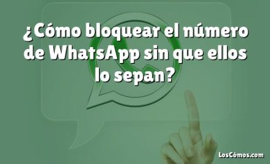 ¿Cómo bloquear el número de WhatsApp sin que ellos lo sepan?