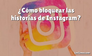 ¿Cómo bloquear las historias de Instagram?