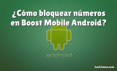 ¿Cómo bloquear números en Boost Mobile Android?