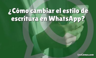 ¿Cómo cambiar el estilo de escritura en WhatsApp?