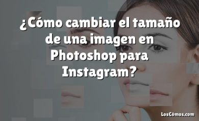 ¿Cómo cambiar el tamaño de una imagen en Photoshop para Instagram?