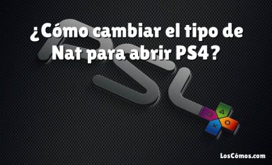 ¿Cómo cambiar el tipo de Nat para abrir PS4?