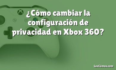 ¿Cómo cambiar la configuración de privacidad en Xbox 360?