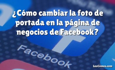 ¿Cómo cambiar la foto de portada en la página de negocios de Facebook?