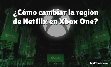 ¿Cómo cambiar la región de Netflix en Xbox One?