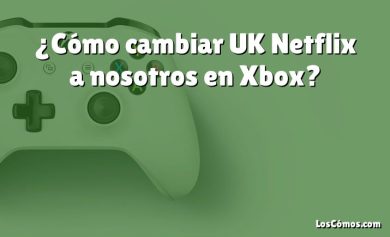 ¿Cómo cambiar UK Netflix a nosotros en Xbox?