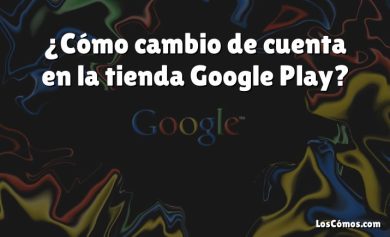 ¿Cómo cambio de cuenta en la tienda Google Play?