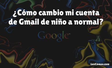 ¿Cómo cambio mi cuenta de Gmail de niño a normal?