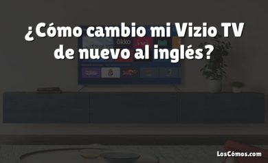 ¿Cómo cambio mi Vizio TV de nuevo al inglés?