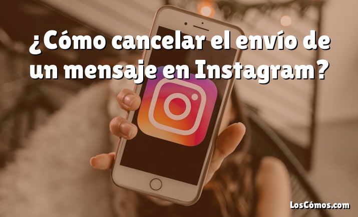 ¿Cómo cancelar el envío de un mensaje en Instagram?