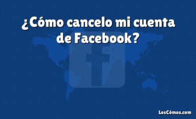 ¿Cómo cancelo mi cuenta de Facebook?