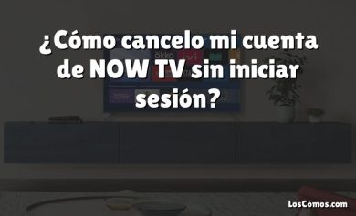 ¿Cómo cancelo mi cuenta de NOW TV sin iniciar sesión?