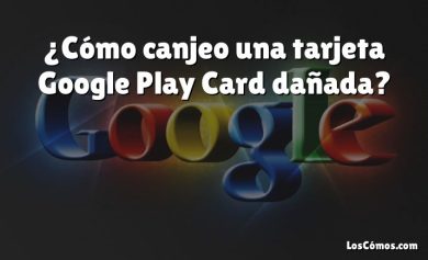 ¿Cómo canjeo una tarjeta Google Play Card dañada?