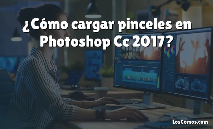¿Cómo cargar pinceles en Photoshop Cc 2017?