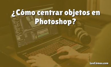 ¿Cómo centrar objetos en Photoshop?