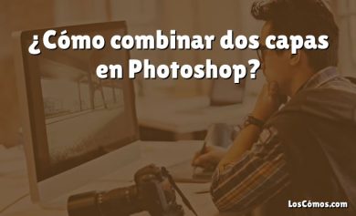 ¿Cómo combinar dos capas en Photoshop?