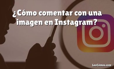 ¿Cómo comentar con una imagen en Instagram?