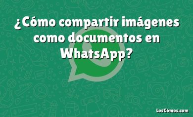 ¿Cómo compartir imágenes como documentos en WhatsApp?