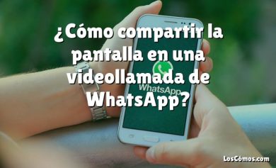¿Cómo compartir la pantalla en una videollamada de WhatsApp?